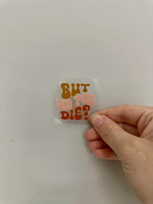 UV DTF KEYRING DECAL - BUT DID YOU DIE?